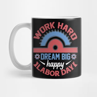 work hard dream big happy labor day for laborer or worker Mug